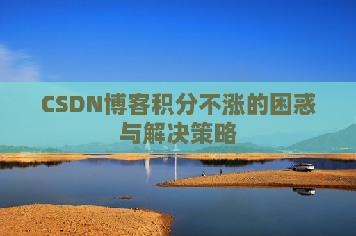 CSDN博客积分不涨的困惑与解决策略